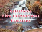 Salesforce Flow Orchestrator Explained